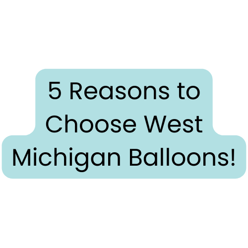 5 Reasons to Choose West Michigan Balloons for your Business and Personal Events