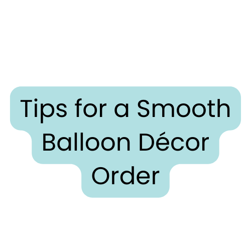 Don't Be This Kind of Client: Tips for a Smooth Balloon Decor Order