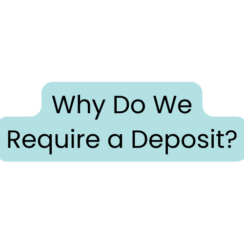 Why Do We Require a Deposit?