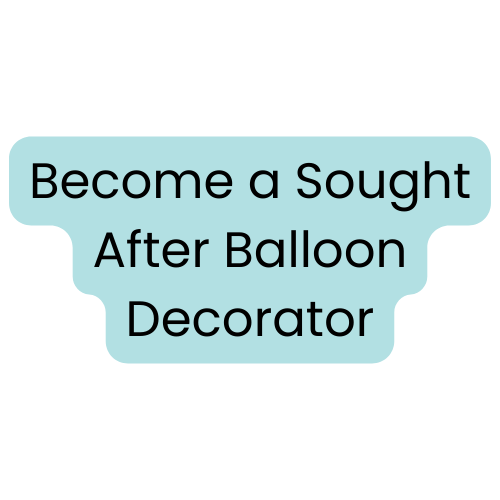 How to Become a Sought-After Balloon Decorator in Your Area