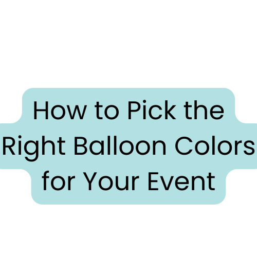 How to Choose the Perfect Balloon Colors for Your Event