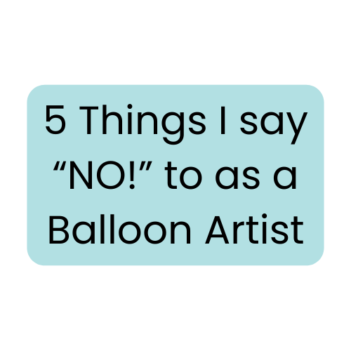 5 Things I Don’t Do as a Balloon Decorator