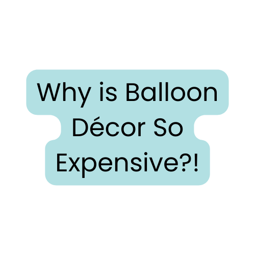Wow! Why is Balloon Décor So Expensive?!